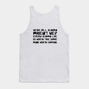 We're All Human, Aren't We? Every Human Life Is Worth The Same, And Worth Saving black Tank Top